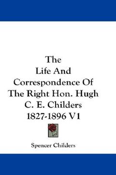 portada the life and correspondence of the right hon. hugh c. e. childers 1827-1896 v1 (en Inglés)