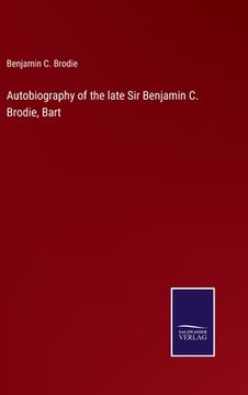 portada Autobiography of the late Sir Benjamin C. Brodie, Bart (in English)