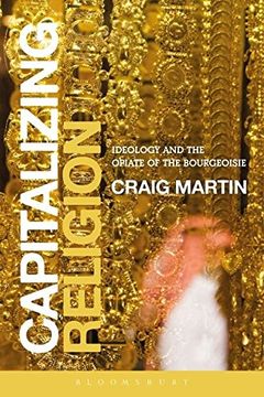 portada Capitalizing Religion: Ideology and the Opiate of the Bourgeoisie (en Inglés)