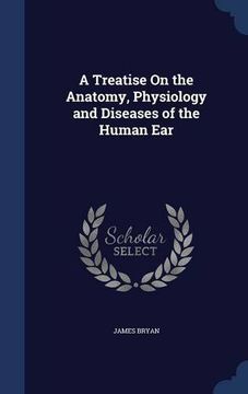 portada A Treatise On the Anatomy, Physiology and Diseases of the Human Ear