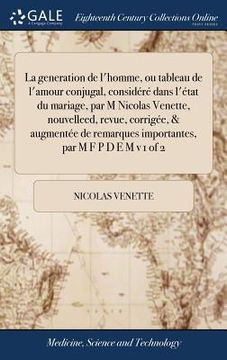 portada La generation de l'homme, ou tableau de l'amour conjugal, considéré dans l'état du mariage, par M Nicolas Venette, nouvelleed, revue, corrigée, & augm (en Francés)