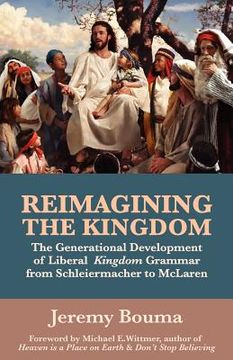 portada reimagining the kingdom: the generational development of liberal kingdom grammar from schleiermacher to mclaren (en Inglés)