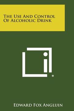 portada the use and control of alcoholic drink (in English)