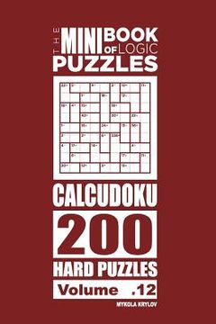 portada The Mini Book of Logic Puzzles - Calcudoku 200 Hard (Volume 12) (en Inglés)