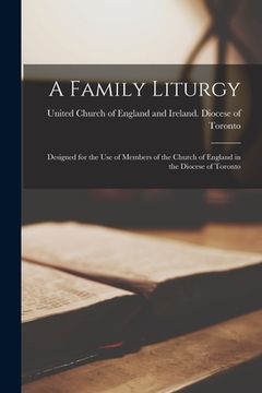 portada A Family Liturgy [microform]: Designed for the Use of Members of the Church of England in the Diocese of Toronto (en Inglés)