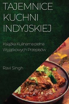 portada Tajemnice Kuchni Indyjskiej: Książka Kulinarna pelna Wyjątkowych Przepisów (en Polaco)