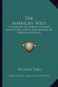portada the american west: a treasury of stories, legends, narratives, songs and ballads of western america
