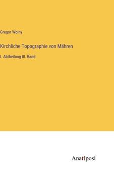 portada Kirchliche Topographie von Mähren: I. Abtheilung III. Band (en Alemán)