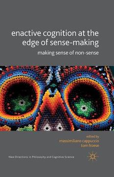 portada Enactive Cognition at the Edge of Sense-Making: Making Sense of Non-Sense (en Inglés)
