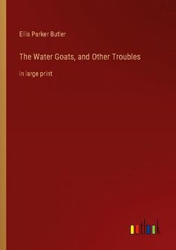 portada The Water Goats, and Other Troubles: in large print (in English)