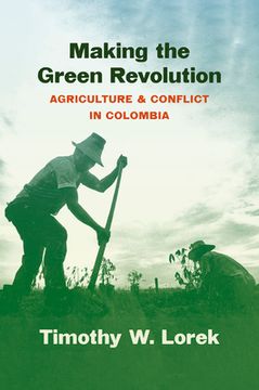 portada Making the Green Revolution: Agriculture and Conflict in Colombia (en Inglés)