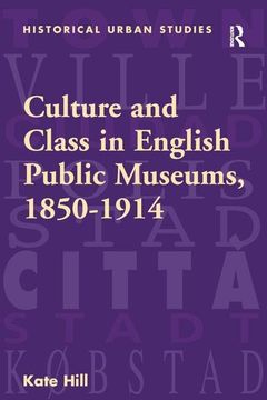 portada Culture and Class in English Public Museums, 1850-1914 (Historical Urban Studies Series) (en Inglés)