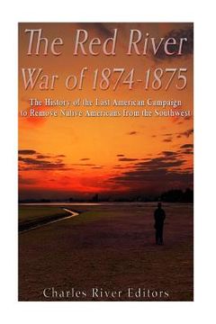 portada The Red River War of 1874-1875: The History of the Last American Campaign to Remove Native Americans from the Southwest (en Inglés)