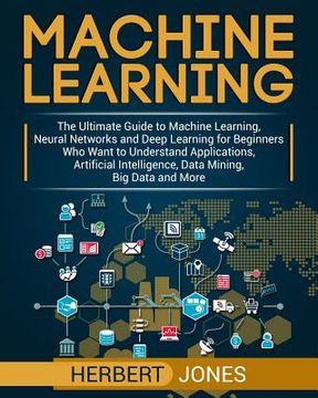 portada Machine Learning: The Ultimate Guide to Machine Learning, Neural Networks and Deep Learning for Beginners Who Want to Understand Applica (en Inglés)