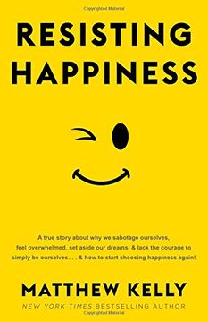 portada Resisting Happiness: A True Story about Why We Sabotage Ourselves, Feel Overwhelmed, Set Aside Our Dreams, and Lack the Courage to Simply B (in English)