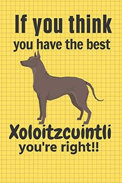 portada If you Think you Have the Best Xoloitzcuintli You're Right! For Xoloitzcuintli dog Fans (en Inglés)
