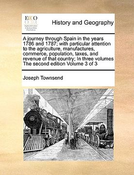 portada a journey through spain in the years 1786 and 1787; with particular attention to the agriculture, manufactures, commerce, population, taxes, and rev (en Inglés)