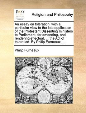 portada an essay on toleration: with a particular view to the late application of the protestant dissenting ministers to parliament, for amending, and (en Inglés)