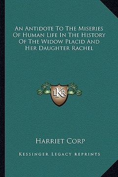 portada an antidote to the miseries of human life in the history of the widow placid and her daughter rachel (en Inglés)