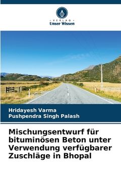 portada Mischungsentwurf für bituminösen Beton unter Verwendung verfügbarer Zuschläge in Bhopal (in German)
