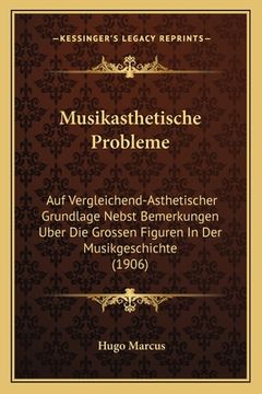 portada Musikasthetische Probleme: Auf Vergleichend-Asthetischer Grundlage Nebst Bemerkungen Uber Die Grossen Figuren In Der Musikgeschichte (1906) (en Alemán)