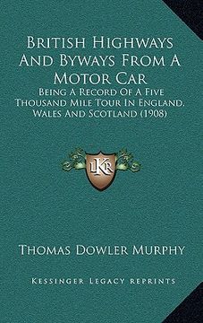 portada british highways and byways from a motor car: being a record of a five thousand mile tour in england, wales and scotland (1908) (en Inglés)
