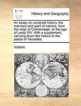 portada an essay on universal history, the manners and spirit of nations, from the reign of charlemaign, to the age of lewis xiv. with a supplement, carrying (en Inglés)