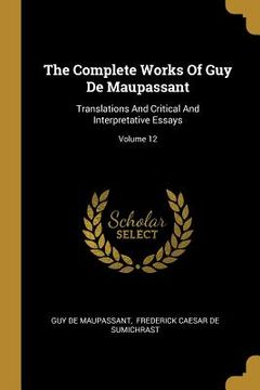 portada The Complete Works Of Guy De Maupassant: Translations And Critical And Interpretative Essays; Volume 12 (en Inglés)