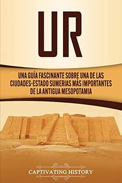 portada Ur: Una Guía Fascinante Sobre una de las Ciudades-Estado Sumerias más Importantes de la Antigua Mesopotamia