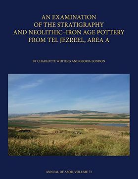 portada An Examination of the Stratigraphy and Neolithic-Iron age Pottery From tel Jezreel, Area a: The Stratigraphy and Neolithic Iron age Pottery From Area a: 73 (Annual of Asor) (in English)