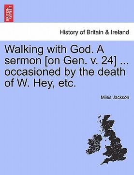 portada walking with god. a sermon [on gen. v. 24] ... occasioned by the death of w. hey, etc. (en Inglés)