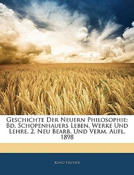 portada Geschichte Der Neuern Philosophie: Bd. Schopenhauers Leben, Werke Und Lehre. 2. Neu Bearb. Und Verm. Aufl. 1898 (en Alemán)
