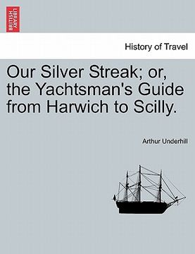 portada our silver streak; or, the yachtsman's guide from harwich to scilly. (en Inglés)