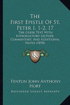 portada the first epistle of st. peter i, 1-2, 17 the first epistle of st. peter i, 1-2, 17: the greek text with introductory lecture, commentary, and adthe g (in English)