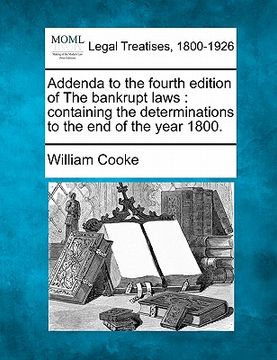 portada addenda to the fourth edition of the bankrupt laws: containing the determinations to the end of the year 1800.