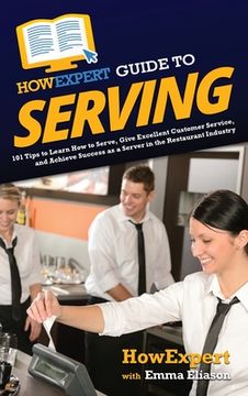 portada HowExpert Guide to Serving: 101 Tips to Learn How to Serve, Give Excellent Customer Service, and Achieve Success as a Server in the Restaurant Ind (en Inglés)