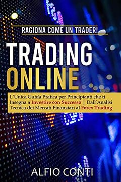 Libro Trading Online: Ragiona Come un Trader! L'Unica Guida Pratica per  Principianti che ti Insegna a Inve De Alfio Conti - Buscalibre