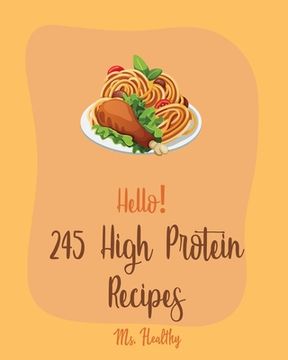 portada Hello! 245 High Protein Recipes: Best High Protein Cookbook Ever For Beginners [Book 1] (en Inglés)
