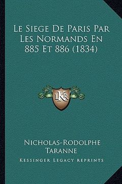 portada Le Siege De Paris Par Les Normands En 885 Et 886 (1834) (en Francés)