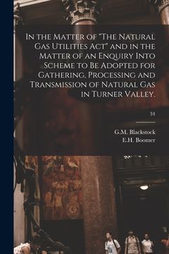 portada In the Matter of "The Natural Gas Utilities Act" and in the Matter of an Enquiry Into Scheme to Be Adopted for Gathering, Processing and Transmission