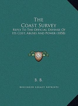 portada the coast survey the coast survey: reply to the official defense of its cost, abuses and power reply to the official defense of its cost, abuses and p