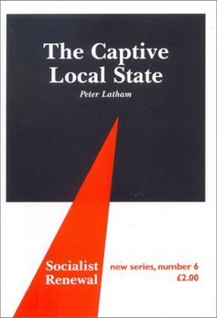 portada The Captive Local State: Local Democracy Under Siege (Socialist Renewal, 6) (en Inglés)