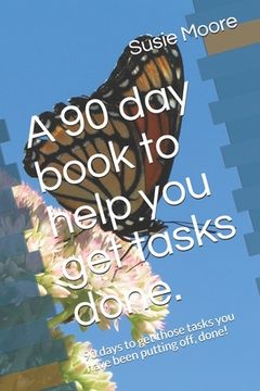 portada A 90 day book to help you get tasks done.: 90 days to get those tasks you have been putting off, done! (in English)