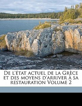 portada De l'état actuel de la Grèce et des moyens d'arriver à sa restauration Volume 2 (en Francés)