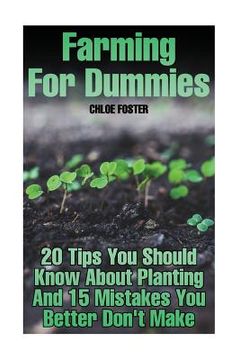 portada Farming For Dummies: 20 Tips You Should Know About Planting And 15 Mistakes You Better Don't Make (en Inglés)