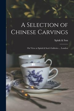 portada A Selection of Chinese Carvings: on View at Spink & Son's Galleries ... London