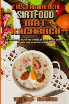 portada Erstaunlich Sirtfood Diät Kochbuch: Ein Erstaunliches Sirtfood-Diät-Kochbuch, Um Sofort Mit Dem Abnehmen Zu Beginnen, Indem Sie Ihr Skinny-Gen Aktivie (en Alemán)