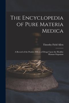 portada The Encyclopedia of Pure Materia Medica: A Record of the Positive Effects of Drugs Upon the Healthy Human Organism (en Inglés)