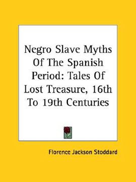 portada negro slave myths of the spanish period: tales of lost treasure, 16th to 19th centuries (en Inglés)