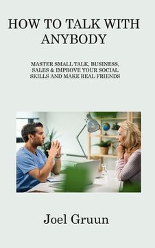 portada How to Talk with Anybody: Master Small Talk, Business, Sales & Improve Your Social Skills and Make Real Friends (en Inglés)